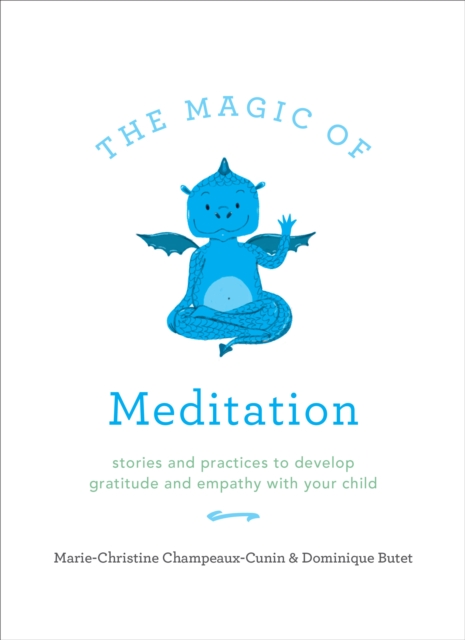 The Magic of Meditation : Stories and Practices to Develop Gratitude and Empathy with Your Child, Paperback / softback Book