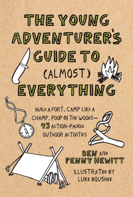 Young Adventurer's Guide to (Almost) Everything : Build a Fort, Camp Like a Champ, Poop in the Woods-45 Action-Packed Outdoor Activities, Hardback Book