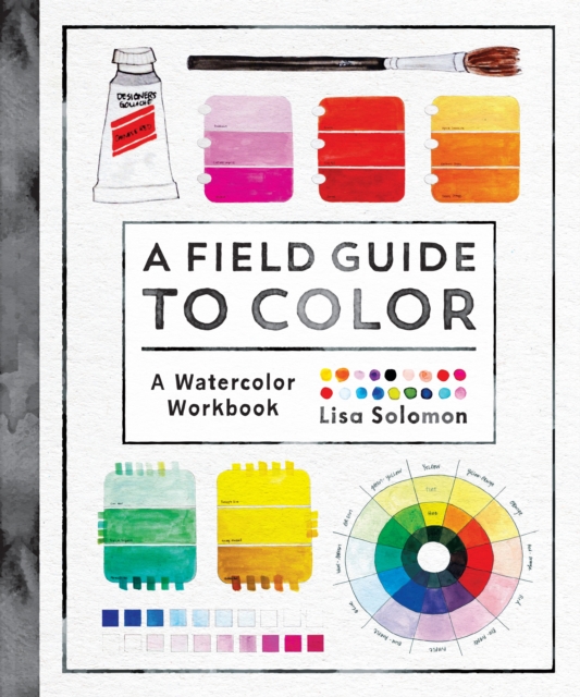A Field Guide to Color : Watercolor Explorations in Hues, Tints, Shades, and Everything in Between, Paperback / softback Book