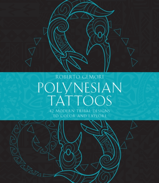 Polynesian Tattoos : 42 Modern Tribal Designs to Color and Explore, Paperback / softback Book