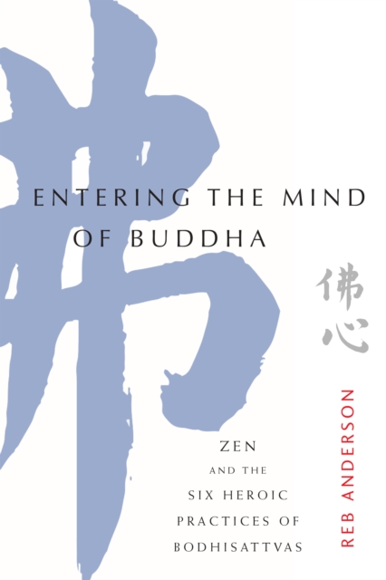 Entering the Mind of Buddha : Zen and the Six Heroic Practices of Bodhisattvas, Paperback / softback Book