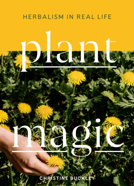 Plant Magic : Herbalism in Real Life, Paperback / softback Book