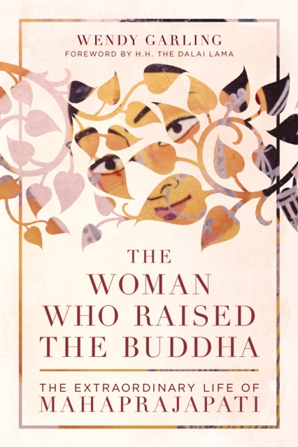 The Woman Who Raised the Buddha : The Extraordinary Life of Mahaprajapati, Paperback / softback Book
