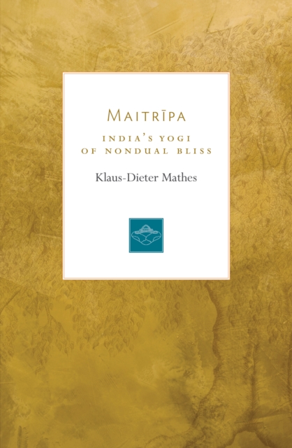 Maitripa : India's Yogi of Nondual Bliss, Paperback / softback Book