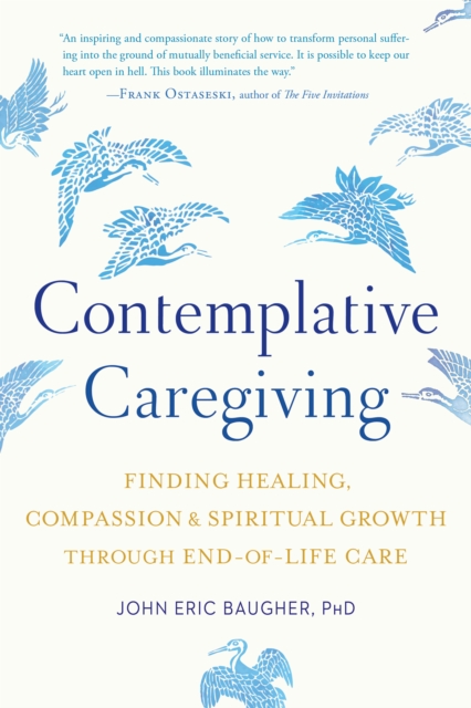 Contemplative Caregiving : Finding Healing, Compassion, and Spiritual Growth through End-of-Life Care, Paperback / softback Book