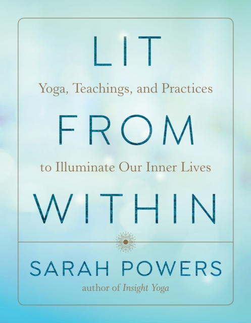 Lit from Within : Yoga, Teachings, and Practices to Illuminate Our Inner Lives, Paperback / softback Book