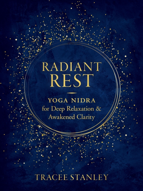 Radiant Rest : Yoga Nidra for Deep Relaxation and Awakened Clarity, Paperback / softback Book