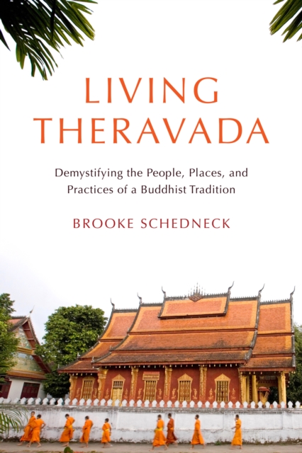 Living Theravada : Demystifying the People, Places, and Practices of a Buddhist Tradition, Paperback / softback Book