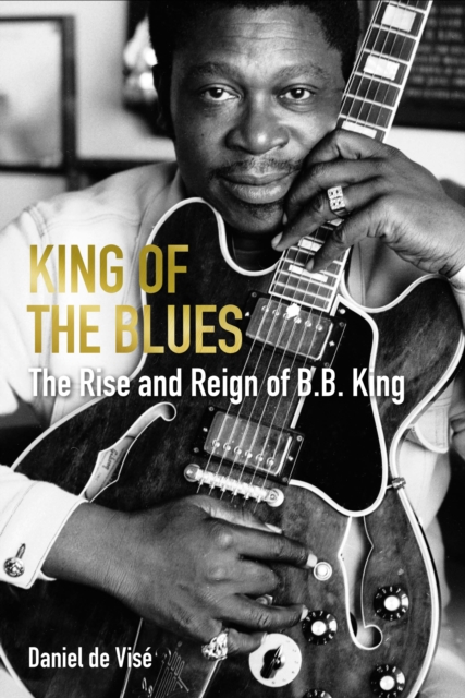 King of the Blues : The Rise and Reign of B. B. King, Hardback Book