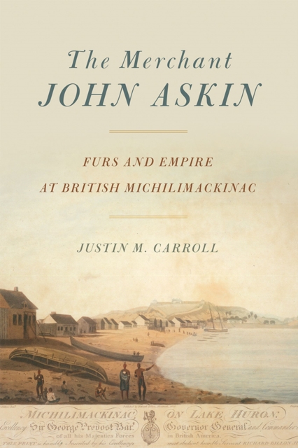 The Merchant John Askin : Furs and Empire at British Michilimackinac, Paperback / softback Book