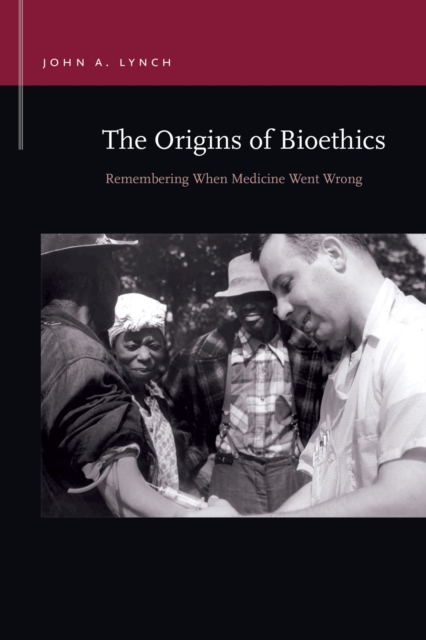 The Origins of Bioethics : Remembering When Medicine Went Wrong, Paperback / softback Book