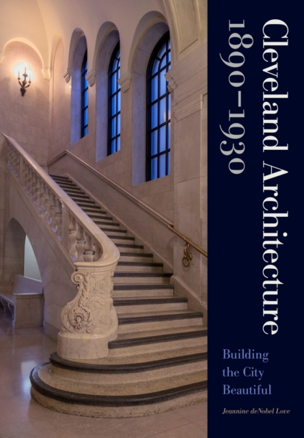 Cleveland Architecture 1890-1930 : Building the City Beautiful, Hardback Book