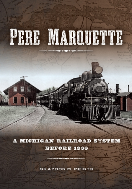 Pere Marquette : A Michigan Railroad System before 1900, Hardback Book