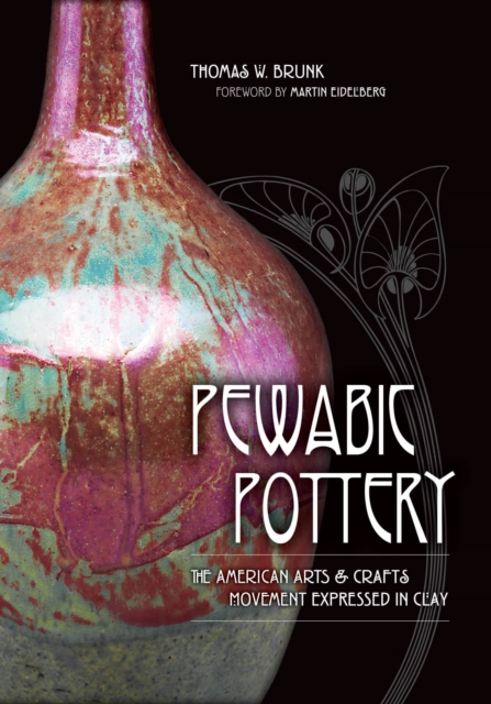 Pewabic Pottery : The American Arts and Crafts Movement Expressed in Clay, Hardback Book