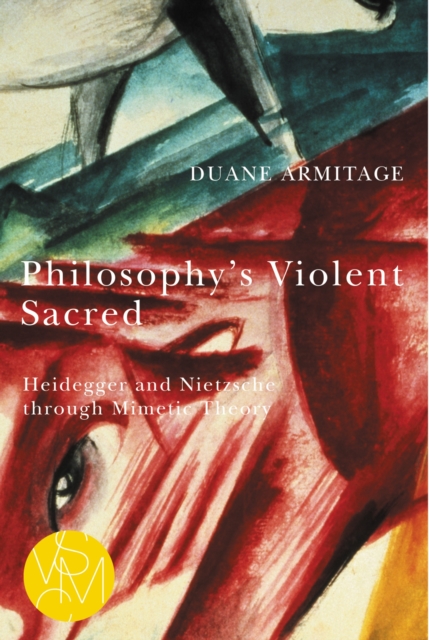 Philosophy's Violent Sacred : Heidegger and Nietzsche through Mimetic Theory, Paperback / softback Book