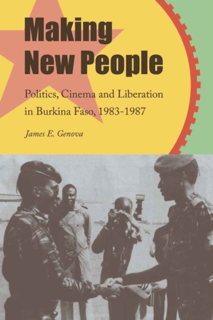 Making New People : Politics, Cinema, and Liberation in Burkina Faso, 1983-1987, Paperback / softback Book