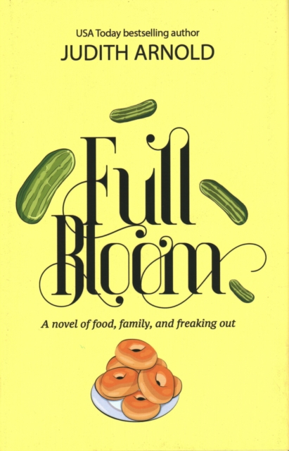 Full Bloom : A Novel of Food, Family, and Freaking Out, Hardback Book