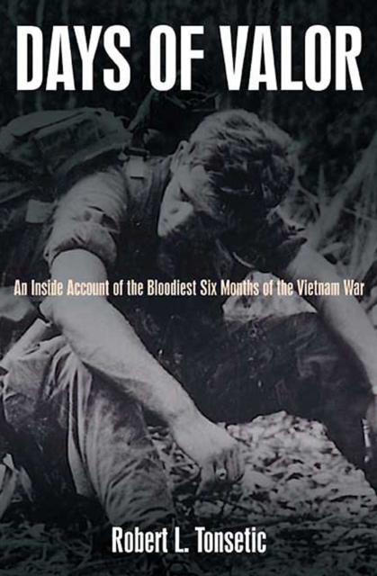 Days of Valor : An Inside Account of the Bloodiest Six Months of the Vietnam War, EPUB eBook