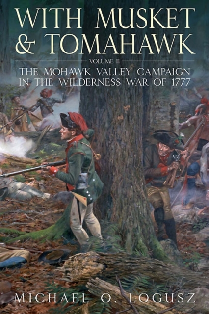 With Musket and Tomahawk II : The Mohawk Valley Campaign in the Wilderness War of 1777, Hardback Book