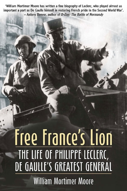 Free France’s Lion : The Life of Philippe Leclerc, De Gaulle’s Greatest General, Hardback Book