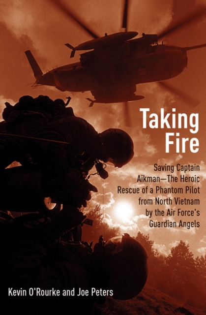 Taking Fire : Saving Captain Aikman-The Heroic Rescue of a Phantom Pilot from North Vietnam by the Air Force's Guardian Angels, EPUB eBook