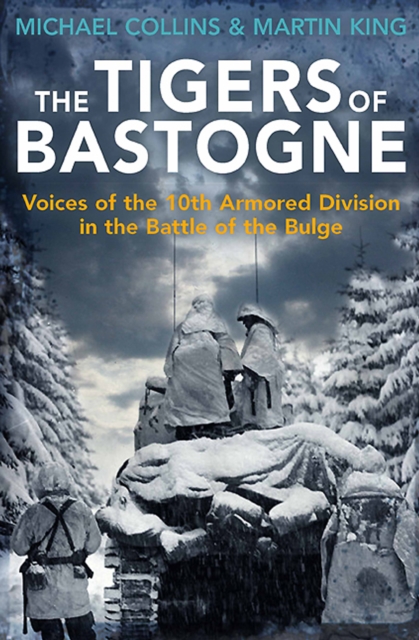 The Tigers of Bastogne : Voices of the 10th Armored Division in the Battle of the Bulge, EPUB eBook