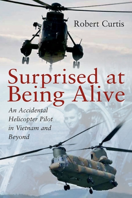 Surprised at Being Alive : An Accidental Helicopter Pilot in Vietnam and Beyond, Hardback Book