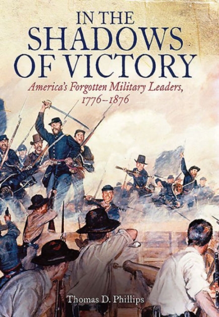 In the Shadows of Victory : America’S Forgotten Military Leaders, 1776–1876, Hardback Book