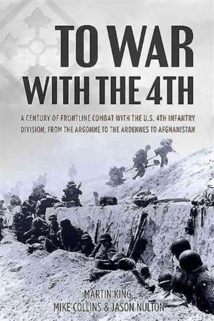 To War with the 4th : A Century of Frontline Combat with the Us 4th Infantry Division, from the Argonne to the Ardennes to Afghanistan, Hardback Book