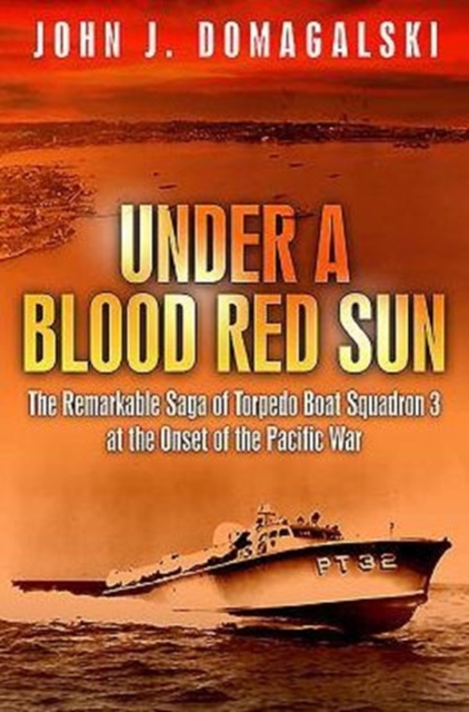 Under a Blood Red Sun : The Remarkable Story of Pt Boats in the Philippines and the Rescue of General Macarthur, Hardback Book