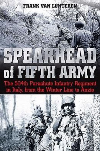 Spearhead of the Fifth Army : The 504th Parachute Infantry Regiment in Italy, from the Winter Line to Anzio, Hardback Book