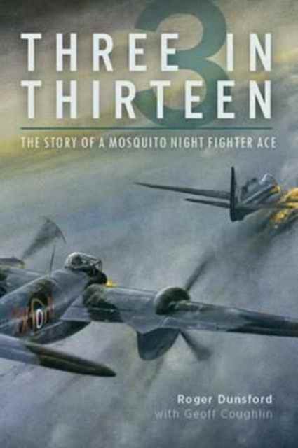 Three in Thirteen : The Story of a Mosquito Night Fighter Ace, Hardback Book