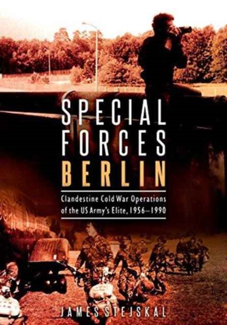 Special Forces Berlin : Clandestine Cold War Operations of the Us Army's Elite, 1956–1990, Hardback Book