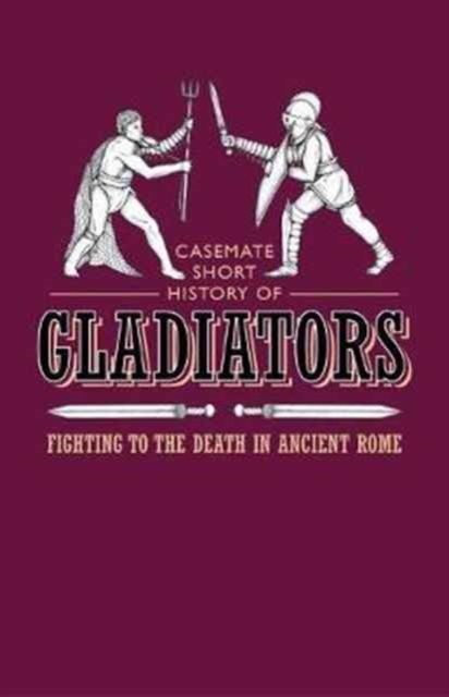 Gladiators : Fighting to the Death in Ancient Rome, Paperback / softback Book