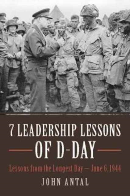 7 Leadership Lessons of D-Day : Lessons from the Longest Day—June 6, 1944, Hardback Book