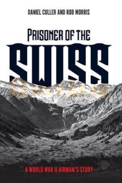 Prisoner of the Swiss : A World War II Airman's Story, Hardback Book