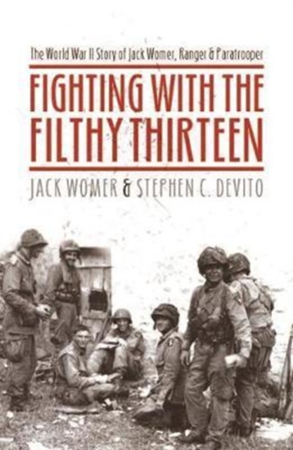 Fighting with the Filthy Thirteen : The World War II Story of Jack Womer - Ranger and Paratrooper, Paperback / softback Book