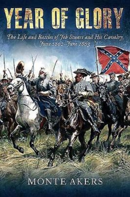 Year of Glory : The Life and Battles of Jeb Stuart and His Cavalry, June 1862-June 1863, Paperback / softback Book