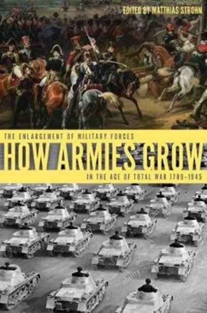 How Armies Grow : The Expansion of Military Forces in the Age of Total War 1789–1945, Hardback Book