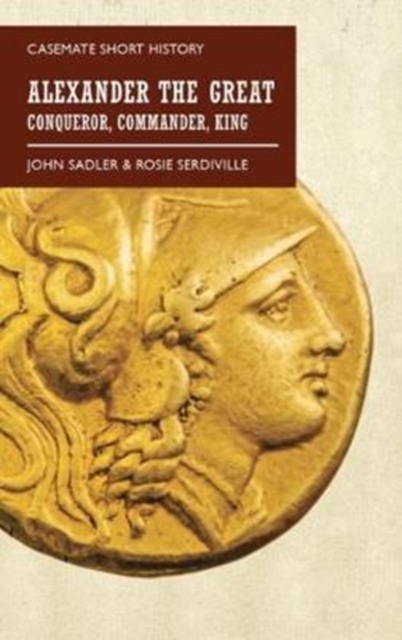 Alexander the Great : Conqueror, Commander, King, Paperback / softback Book
