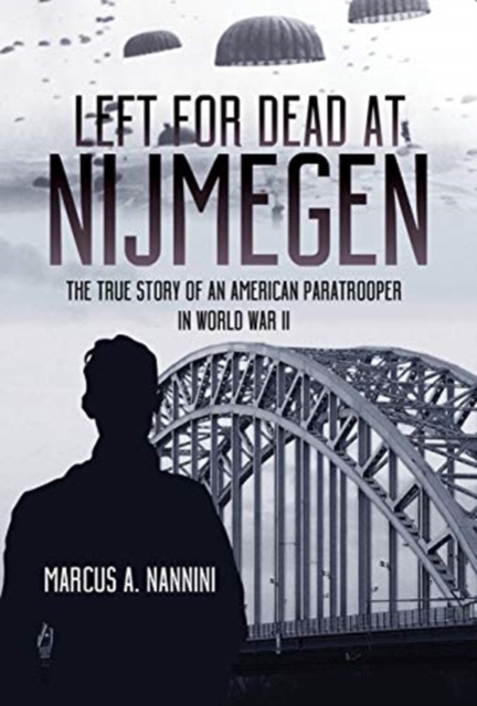 Left for Dead at Nijmegen : The True Story of an American Paratrooper in World War II, Hardback Book