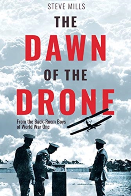 The Dawn of the Drone : From the Back Room Boys of World War One, Hardback Book