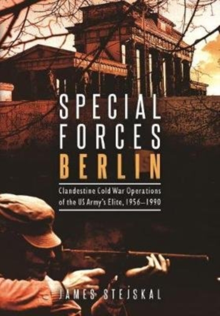 Special Forces Berlin : Clandestine Cold War Operations of the Us Army's Elite, 1956–1990, Paperback / softback Book
