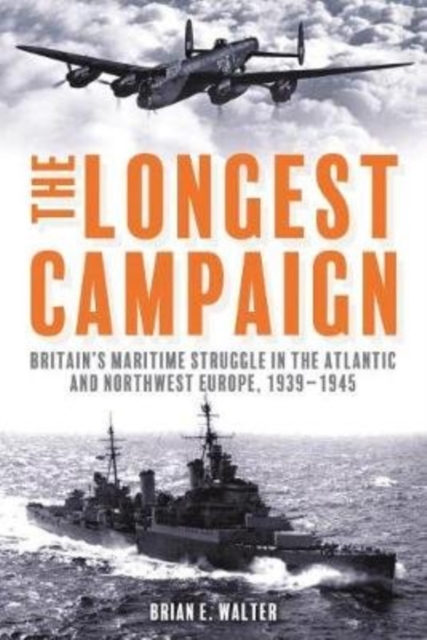 The Longest Campaign : Britain'S Maritime Struggle in the Atlantic and Northwest Europe, 1939-1945, Hardback Book