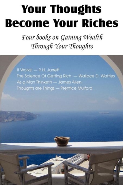 Your Thoughts Become Your Riches, Four books on Gaining Wealth Through Your Thoughts, Paperback / softback Book