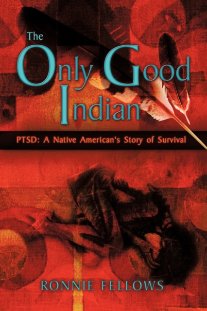 The Only Good Indian : Ptsd: A Native American's Story of Survival, Paperback / softback Book