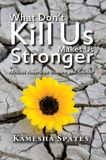 What Don't Kill Us Makes Us Stronger : African American Women and Suicide, Paperback / softback Book