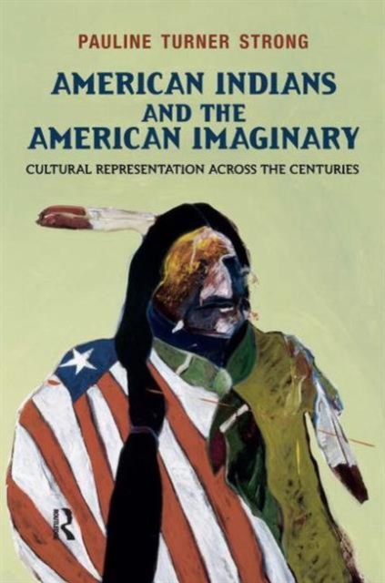 American Indians and the American Imaginary : Cultural Representation Across the Centuries, Hardback Book