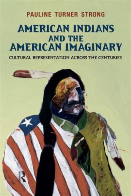 American Indians and the American Imaginary : Cultural Representation Across the Centuries, Paperback / softback Book