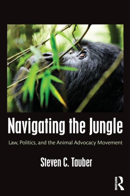 Navigating the Jungle : Law, Politics, and the Animal Advocacy Movement, Paperback / softback Book
